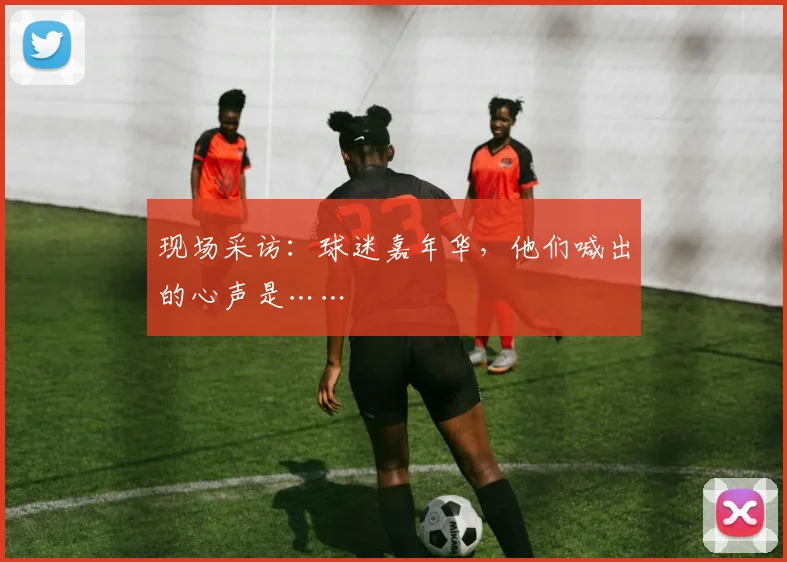 现场采访:球迷嘉年华,他们喊出的心声是……