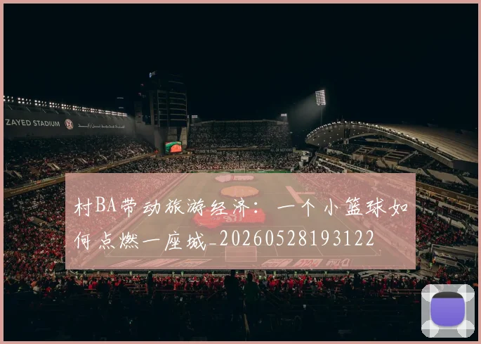 村BA带动旅游经济：一个小篮球如何点燃一座城_20260528193122