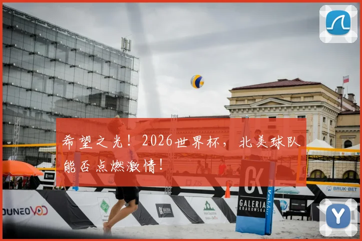 希望之光!2026世界杯,北美球队能否点燃激情!