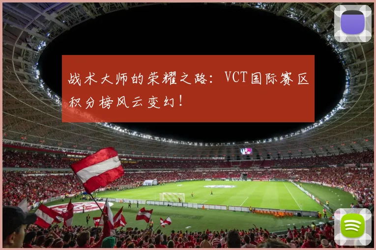 战术大师的荣耀之路：VCT国际赛区积分榜风云变幻！